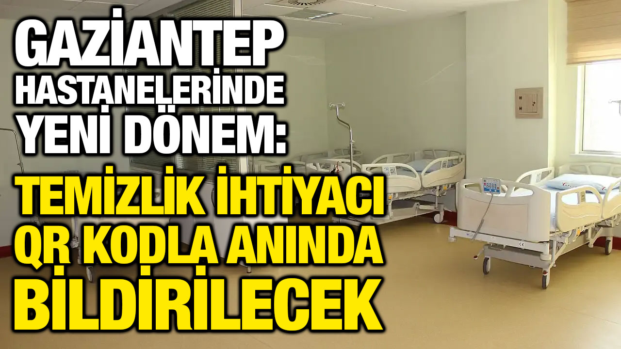 Gaziantep Hastanelerinde Yeni Dönem: Temizlik İhtiyacı QR Kodla Anında Bildirilecek