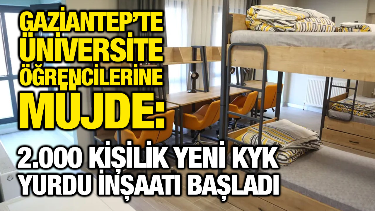 Gaziantep’te Üniversite Öğrencilerine Müjde: 2.000 Kişilik Yeni KYK Yurdu İnşaatı Başladı