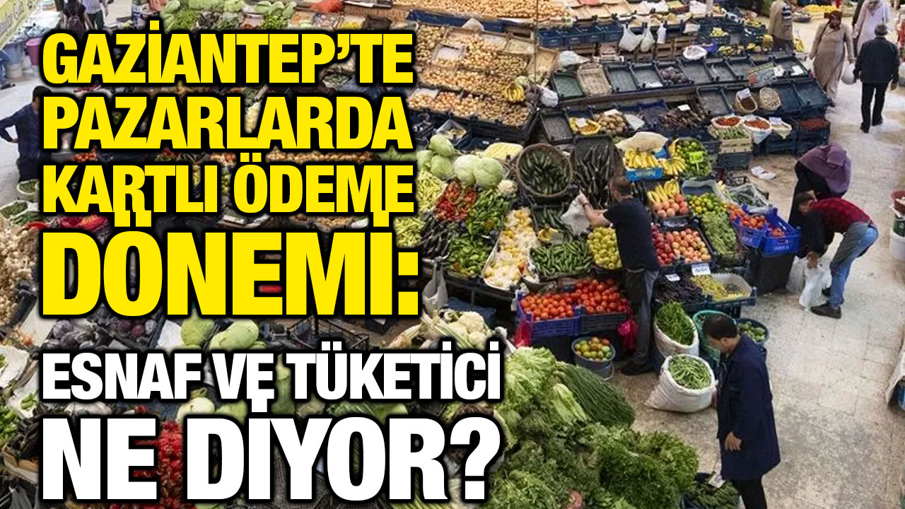 Gaziantep’te Pazarlarda Kartlı Ödeme Dönemi: Esnaf ve Tüketici Ne Diyor?