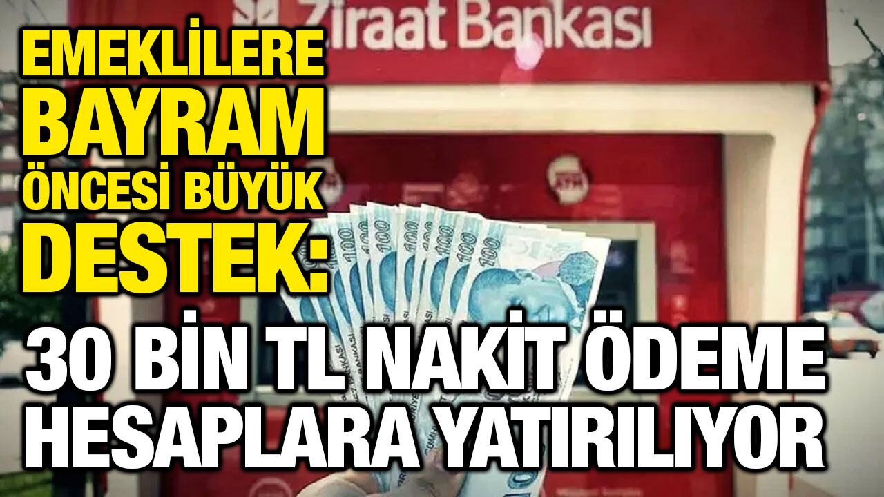 Emeklilere Bayram Öncesi Büyük Destek: 30 Bin TL Nakit Ödeme Hesaplara Yatırılıyor