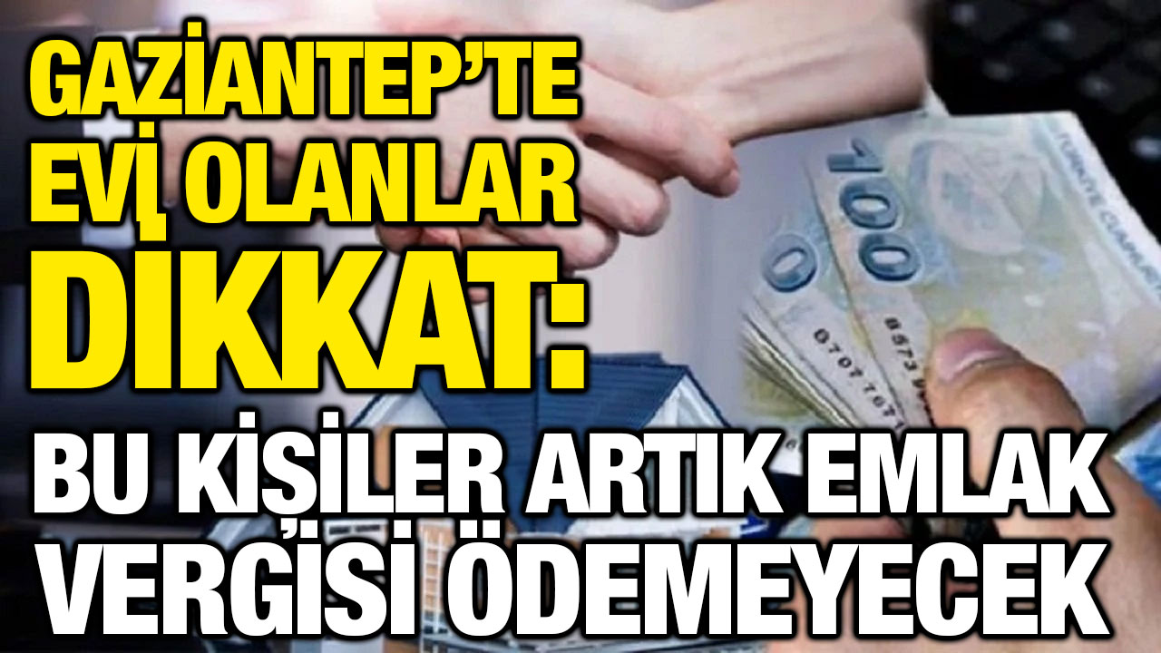 Gaziantep’te Evi Olanlar Dikkat: Bu Kişiler Artık Emlak Vergisi Ödemeyecek