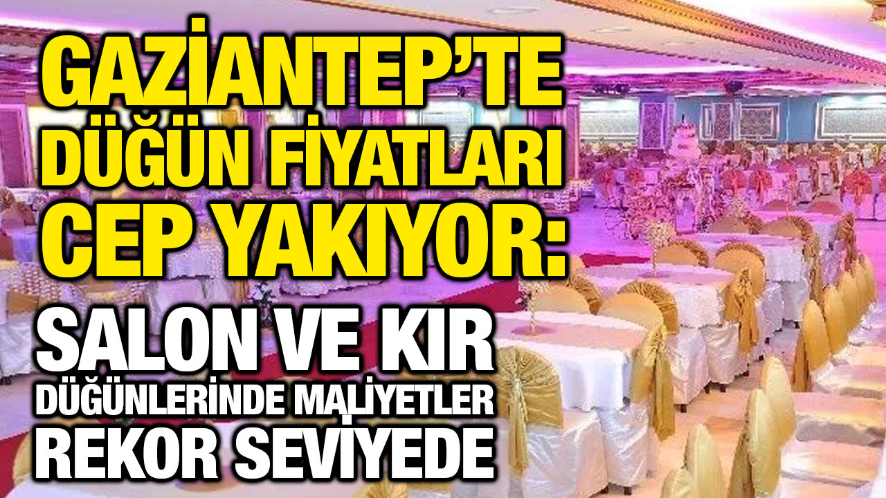 Gaziantep’te Düğün Fiyatları Cep Yakıyor: Salon ve Kır Düğünlerinde Maliyetler Rekor Seviyede