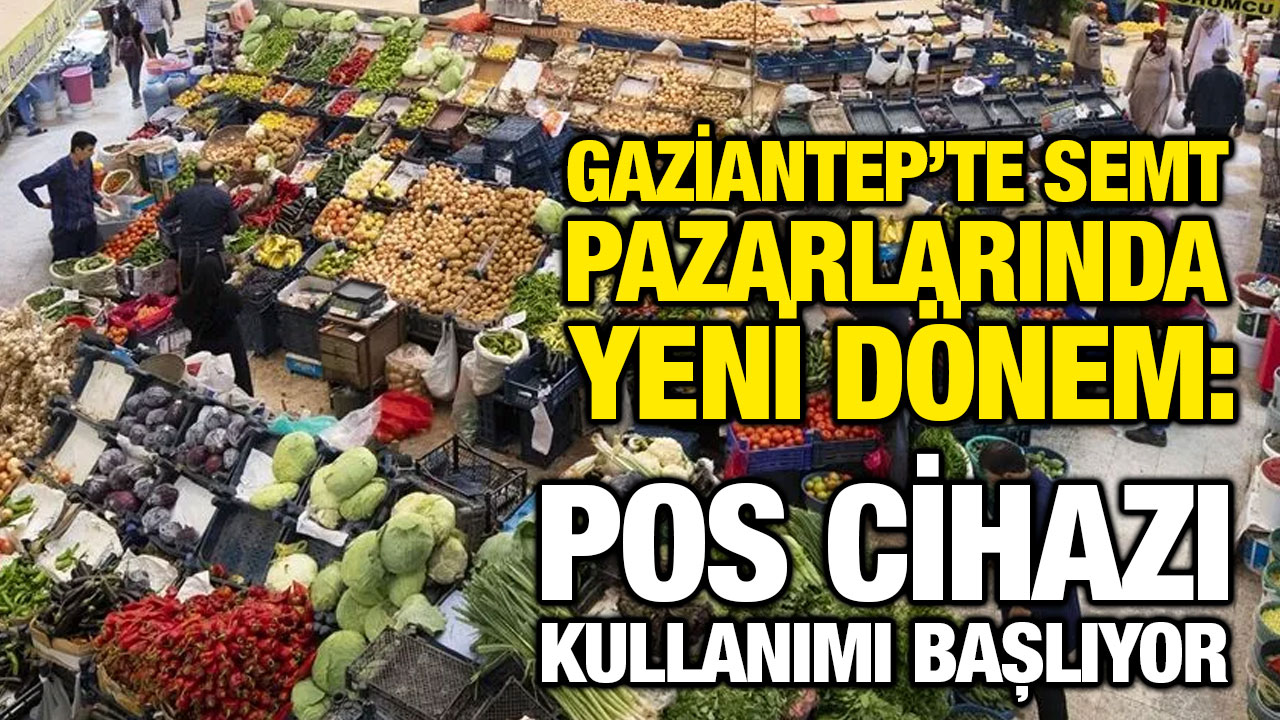 Gaziantep’te Semt Pazarlarında Yeni Dönem: POS Cihazı Kullanımı Başlıyor