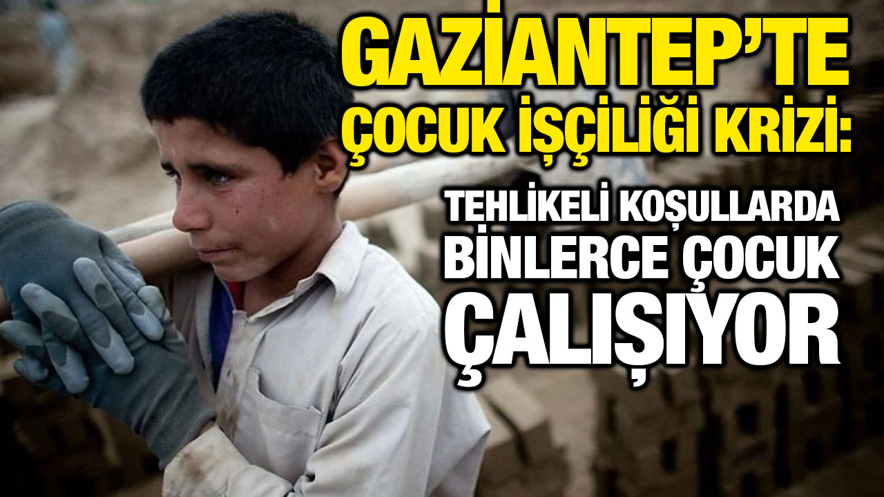 Gaziantep’te Çocuk İşçiliği Krizi: Tehlikeli Koşullarda Binlerce Çocuk Çalışıyor
