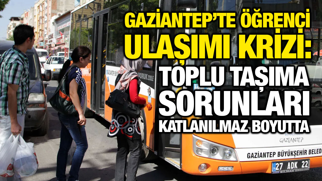 Gaziantep’te Öğrenci Ulaşımı Krizi: Toplu Taşıma Sorunları Katlanılmaz Boyutta