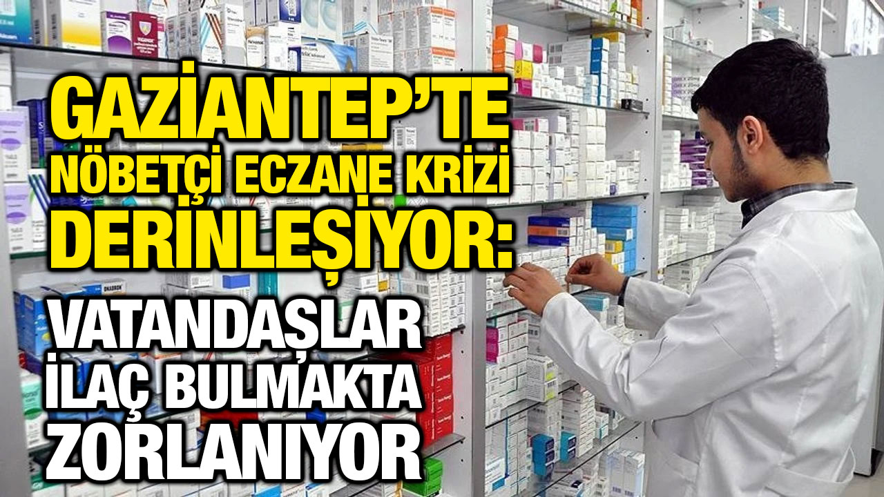 Gaziantep’te Nöbetçi Eczane Krizi Derinleşiyor: Vatandaşlar İlaç Bulmakta Zorlanıyor