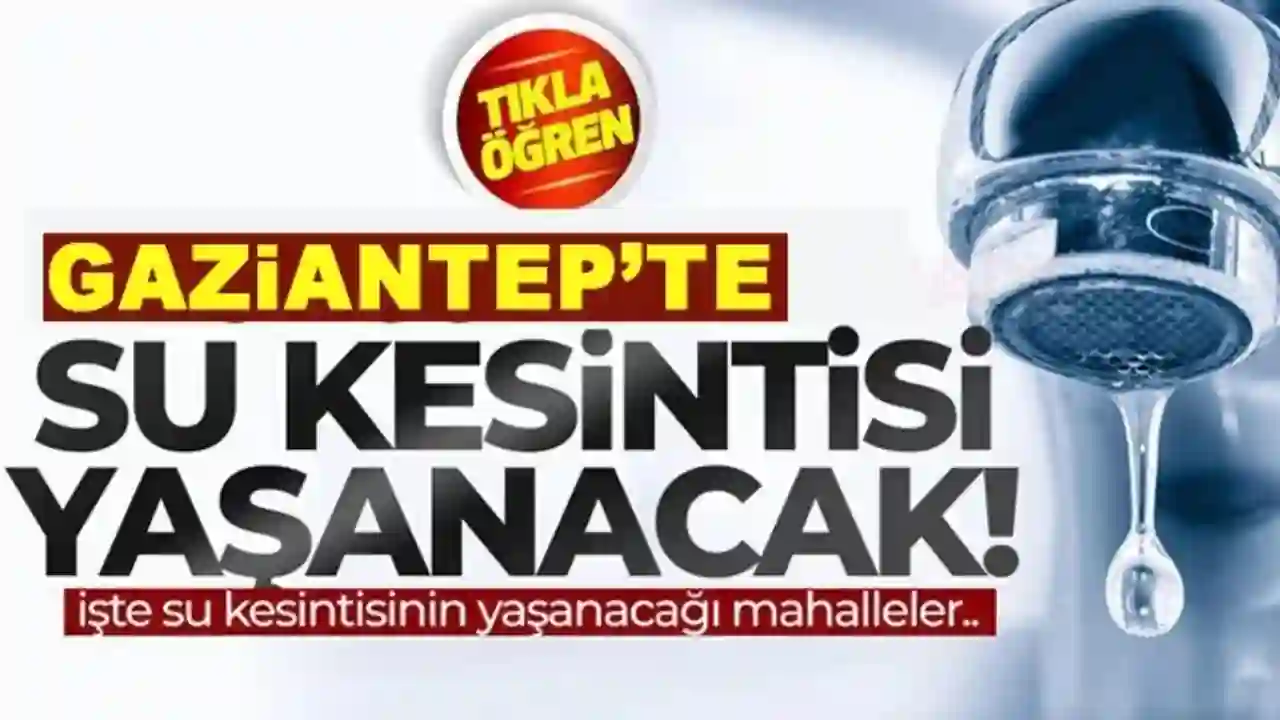 Gaziantep’te Su Kesintisi: Alpaslan, Beykent ve diğer mahallelerde sular kesilecek