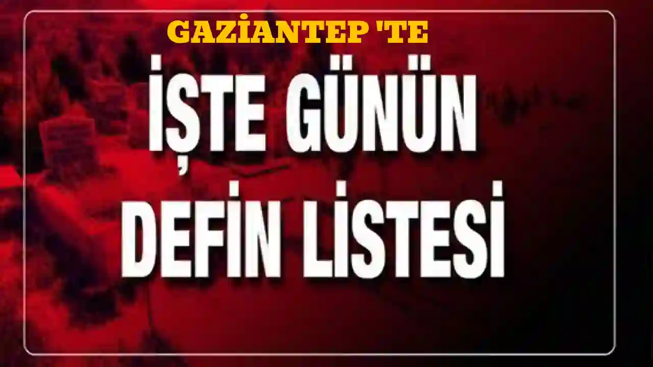 Gaziantep'te Defin Listesi: (25 Ağustos 2025)