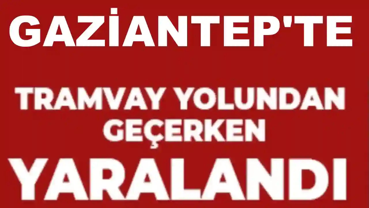 Gaziantep’te Tramvay Kazası! Dalgın Yaya Aracın Çarpmasıyla Yaralandı!