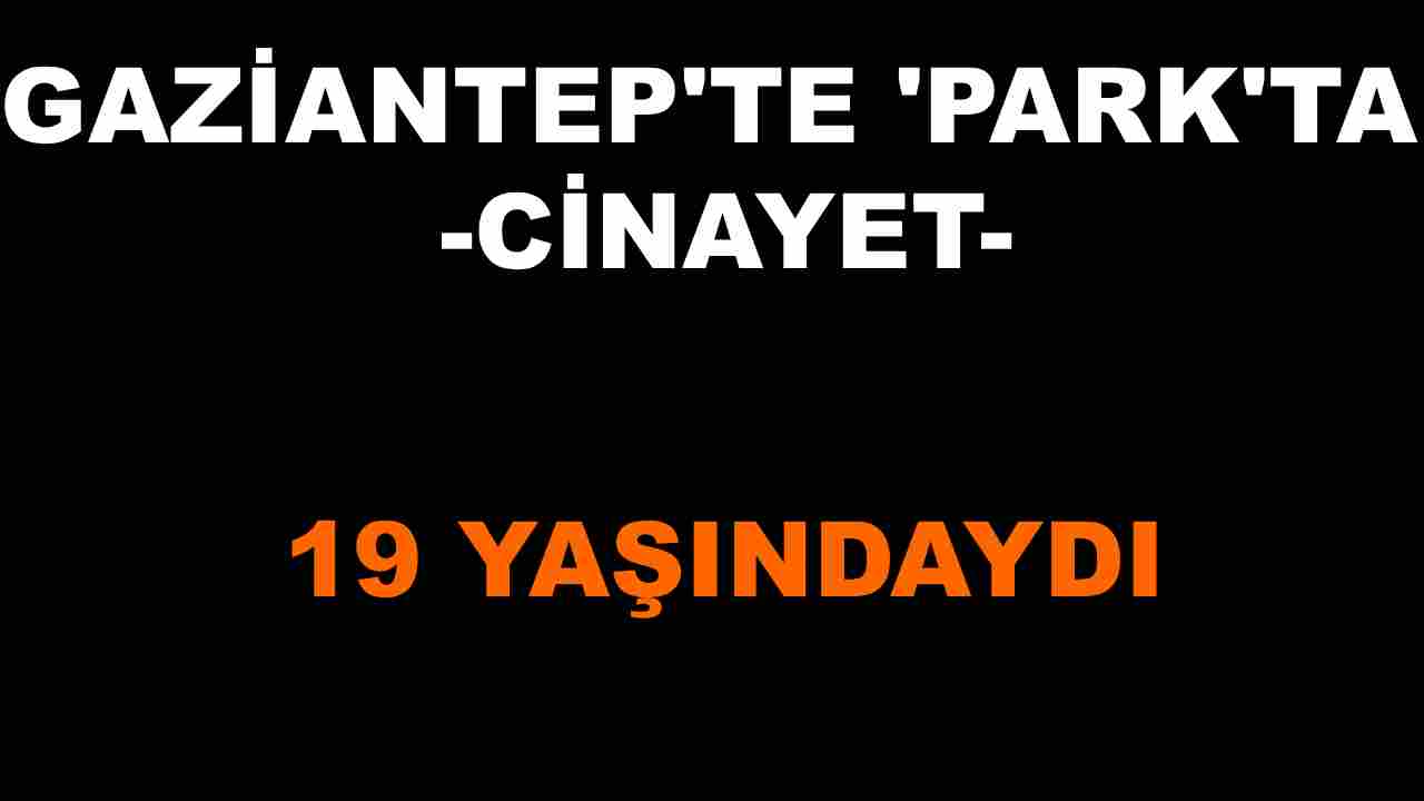 Gaziantep’te Parkta Silahlı Saldırı: 19 Yaşındaki Genç Hayatını Kaybetti