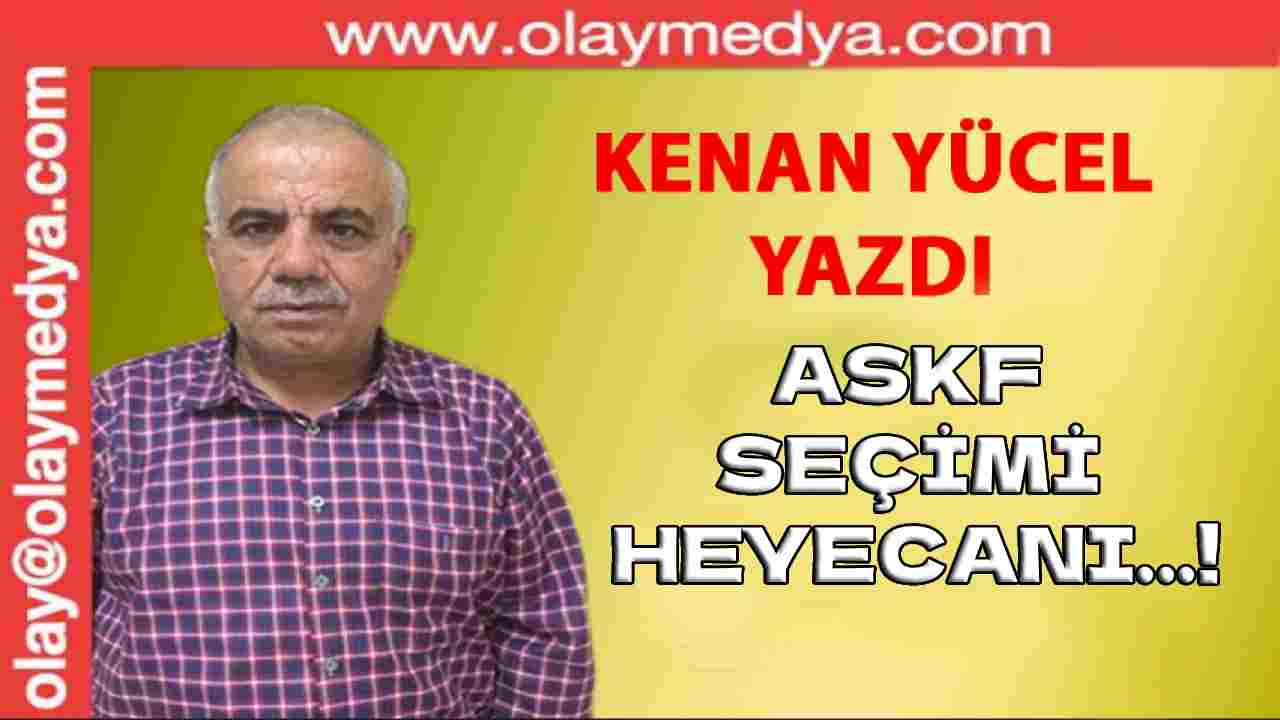 Kenan Yücel Yazıyor: 'ASKF Seçimi Heyecanı...!'