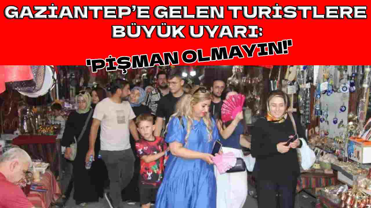 Gaziantep’e Gelecek Turistlere Büyük Uyarı: 'Pişman Olmayın!'