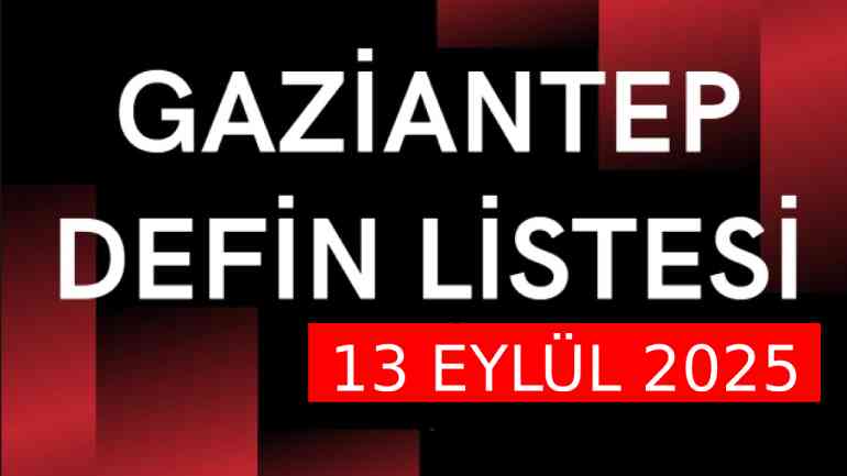 Gaziantep'te Hüzünlü Gün: 13 Eylül 2025 Defin Listesi Yayımlandı