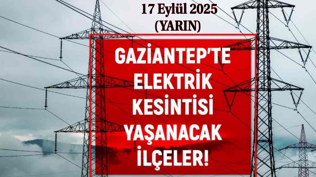 Gaziantep’te Elektrik Kesintisi Uyarısı! 17 Eylül 2025 Yarın Elektrik Kesintisi Programı