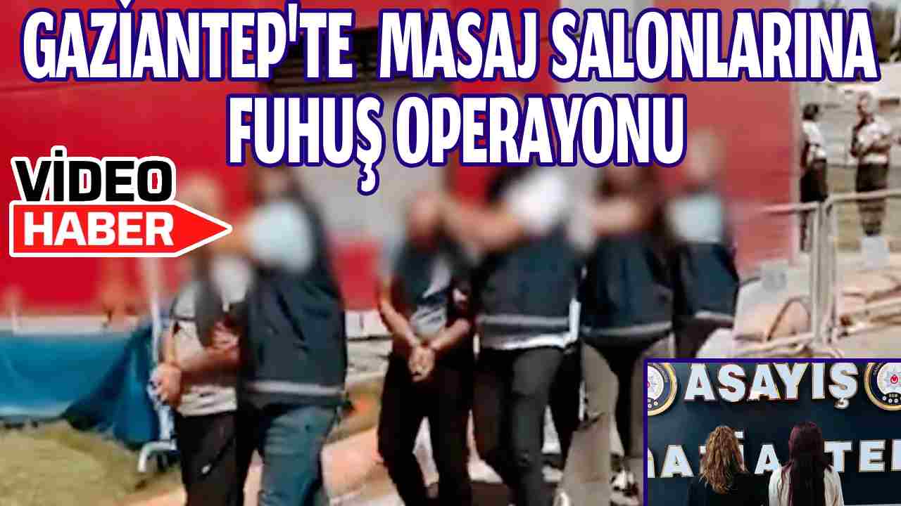 Gaziantep'te Masaj Salonlarına Dev Fuhuş Operasyonu! Hangi Masaj Salonları