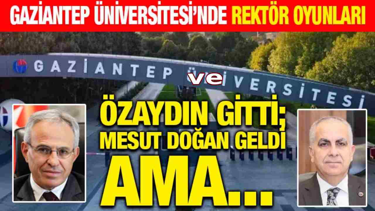Gaziantep Üniversitesi’nde Rektör Oyunları! Özyadın Gitti; Doğan Geldi