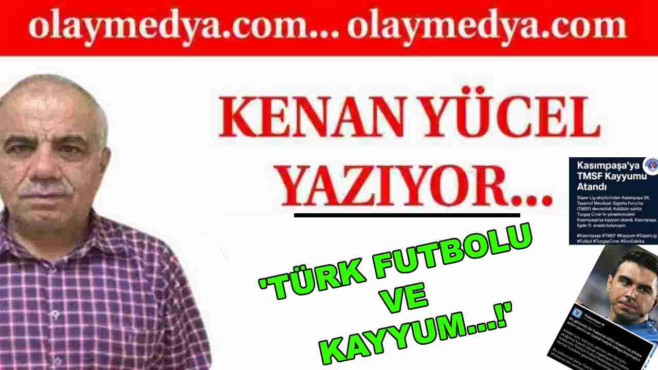 Kenan Yücel Yazdı: 'Türk Futbolu ve Kayyum ...!'