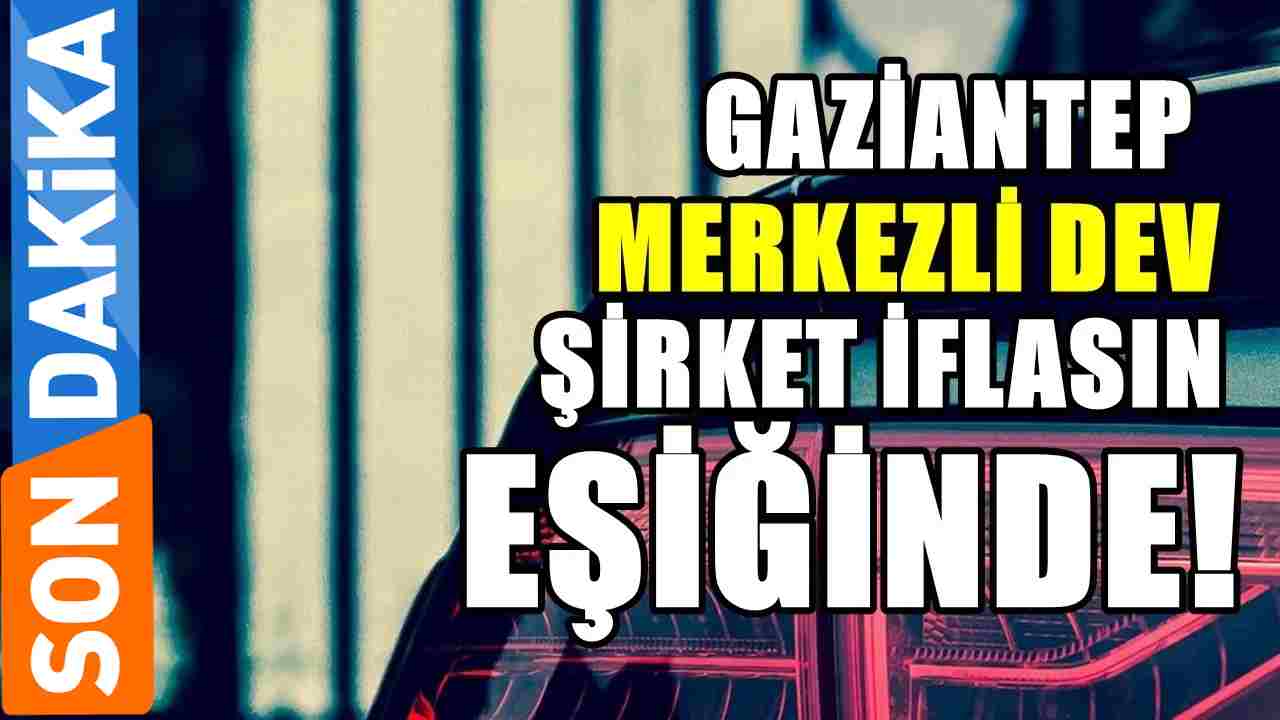SON DAKİKA: Gaziantep'te Ünlü Firma İflasın Eşiğinde: Ödemeleri 6 Ay Ertelediğini Duyurdu
