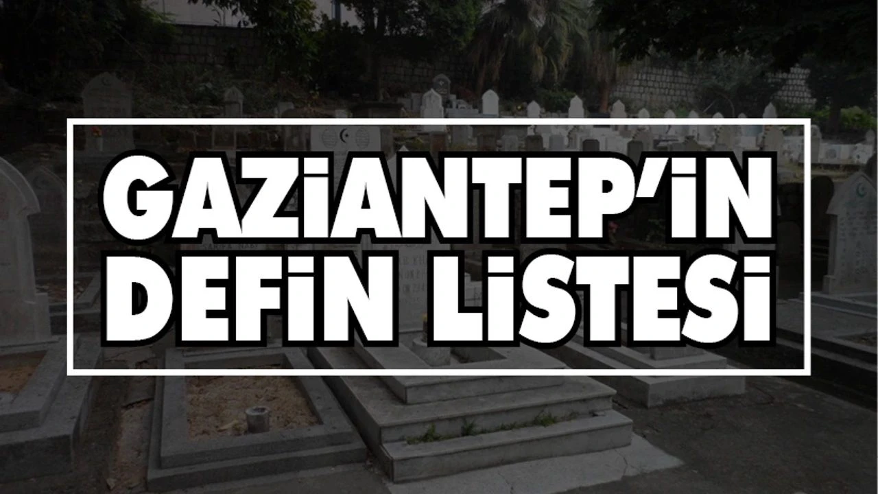 Gaziantep 19 Ekim 2025 Defin Listesi: Bugün Toprağa Verilecek İsimler Açıklandı