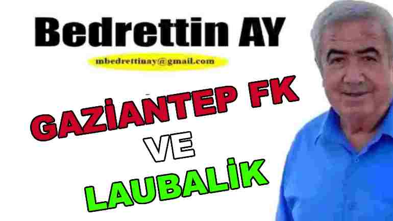 Bedrettin Ay Yazdı: Gazinatep FK 'Laubalilik'