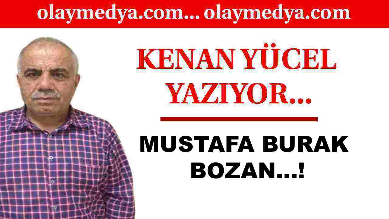 Kenan Yücel Yazıyor: 'Mustafa Burak Bozan...!'