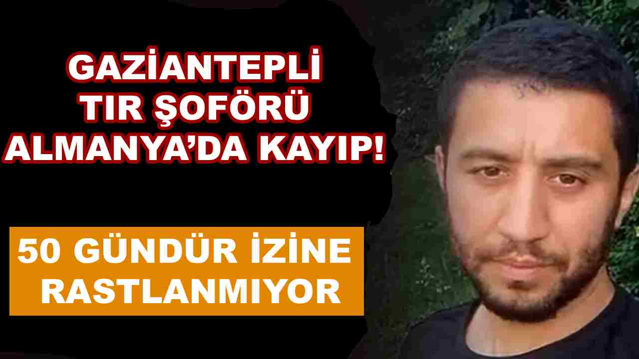 Gaziantepli TIR Şoförü Almanya’da Kayıp! 50 Gündür İzine Rastlanmıyor