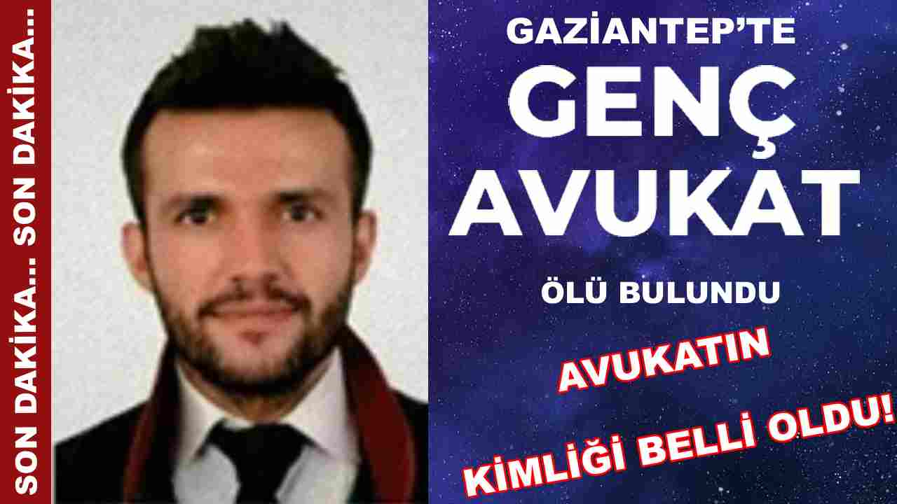 Gaziantep’te Ölü Bulunan Avukatın Kimliği Belli Oldu!