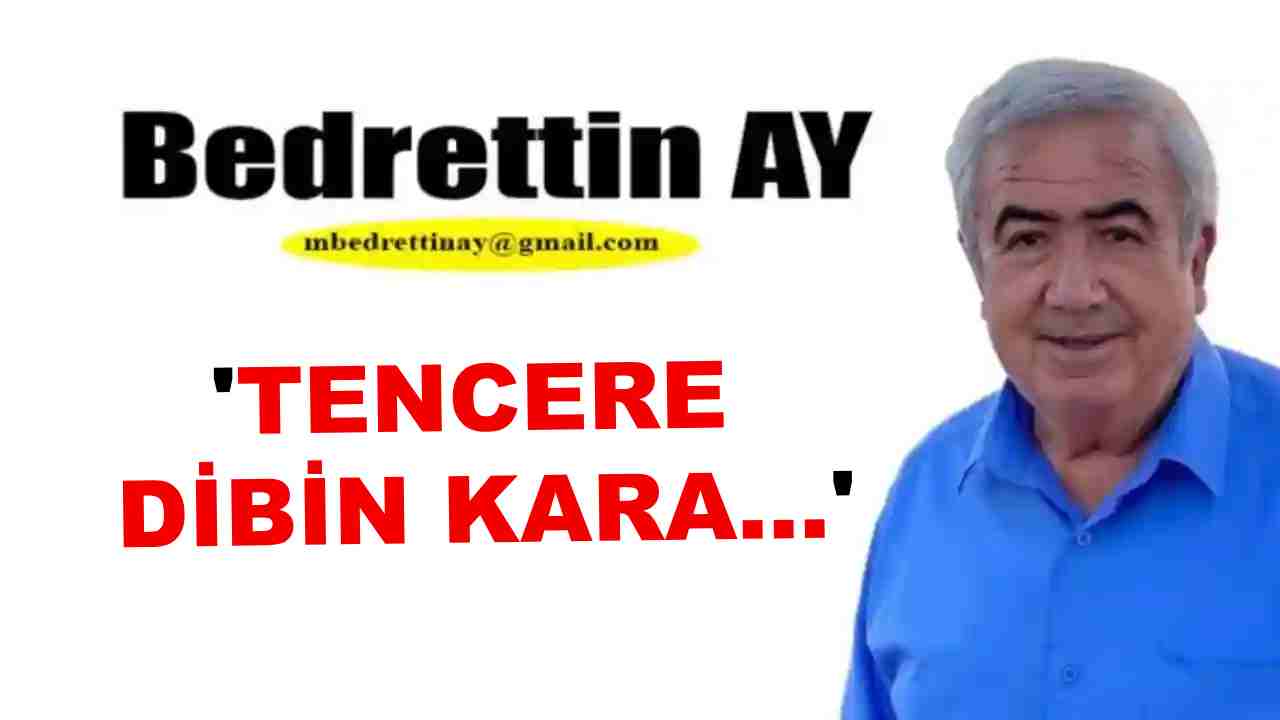 Bedrettin Ay Yazıyor: 'Tencere Dibin Kara…'