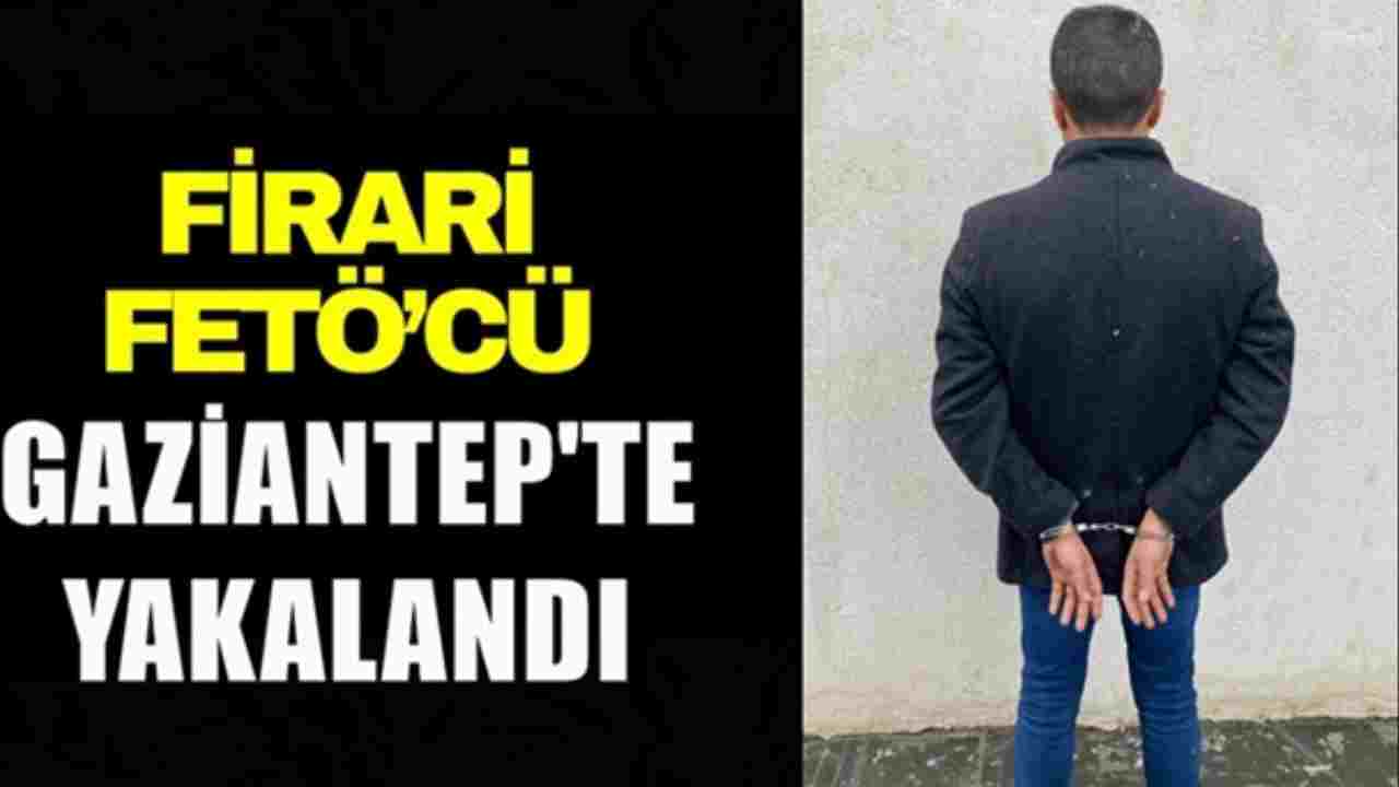 Gaziantep'te firari FETÖ hükümlüsü yakalandı