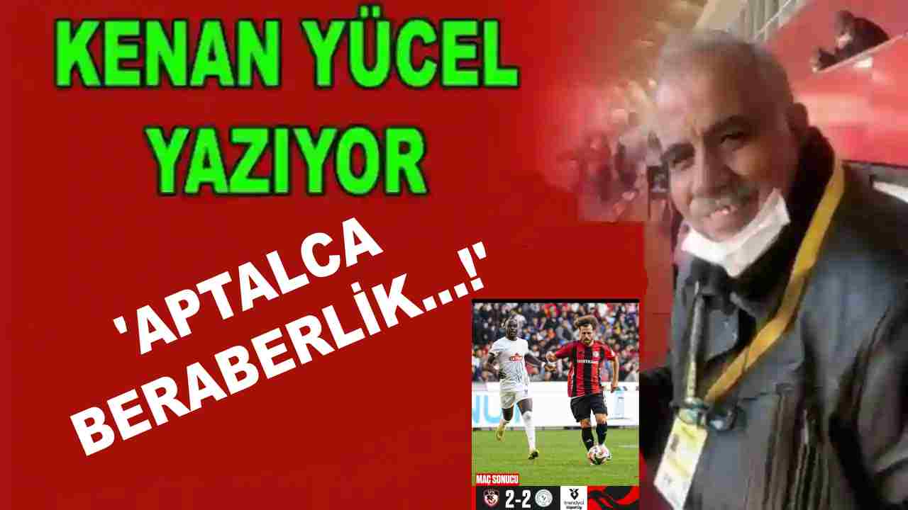 Kenan Yücel: 'Aptalca Beraberlik....!'