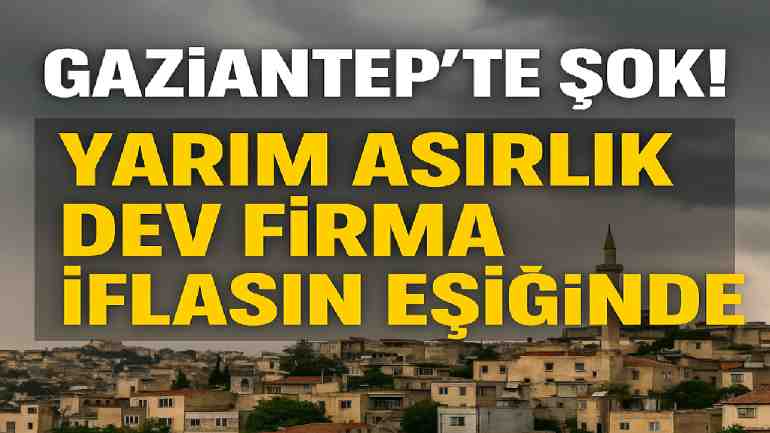 Gaziantep’te Şok! 55 Yıllık Dev Firma İflasın Eşiğinde