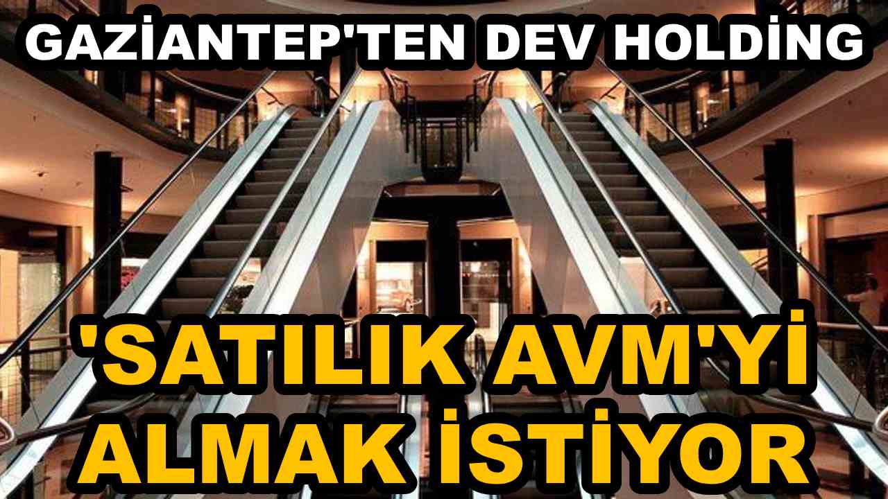 Gaziantep'te 'Dev AVM'yi Satın Alacak Antepli Holding Kim?