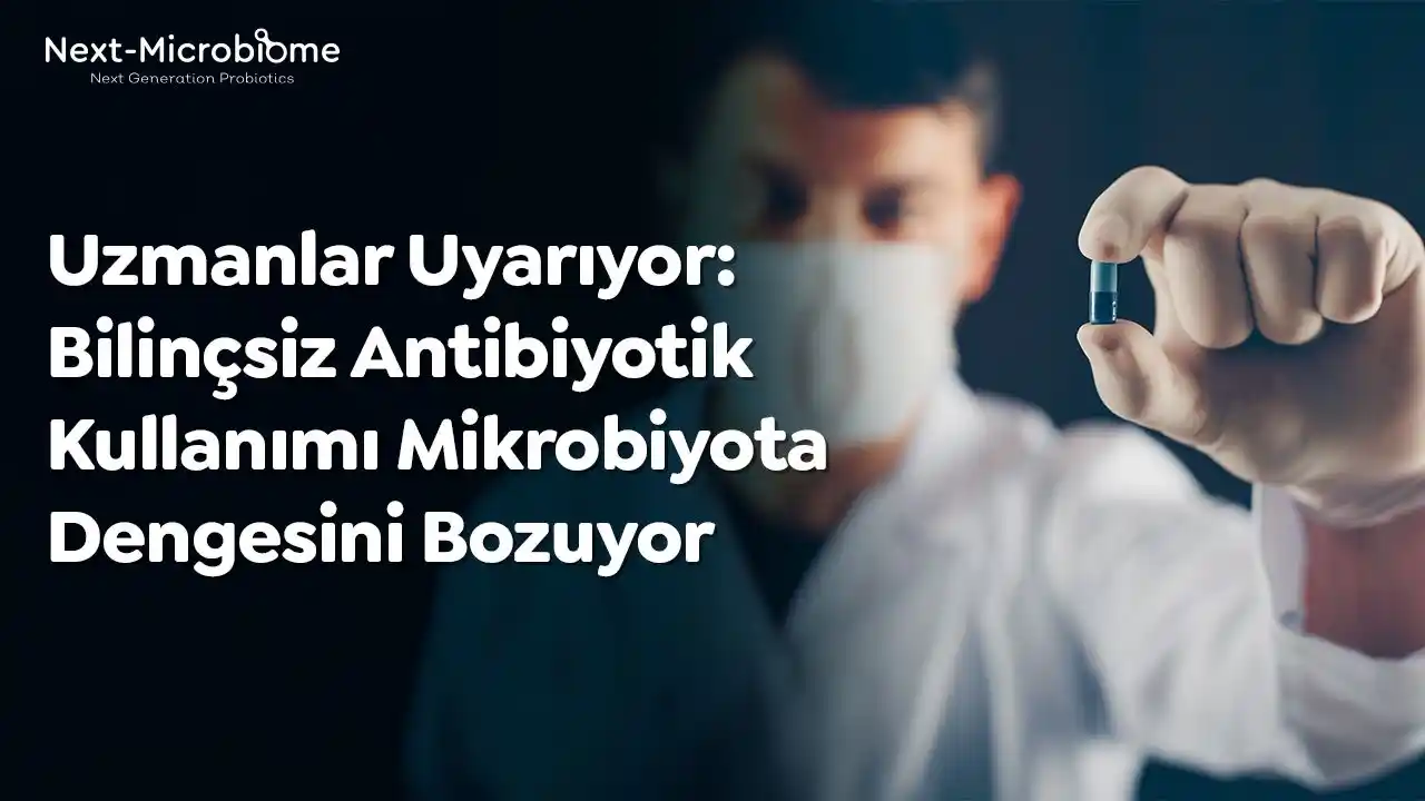 Uzmanlar Uyarıyor: Bilinçsiz Antibiyotik Kullanımı Mikrobiyota Dengesini Bozuyor