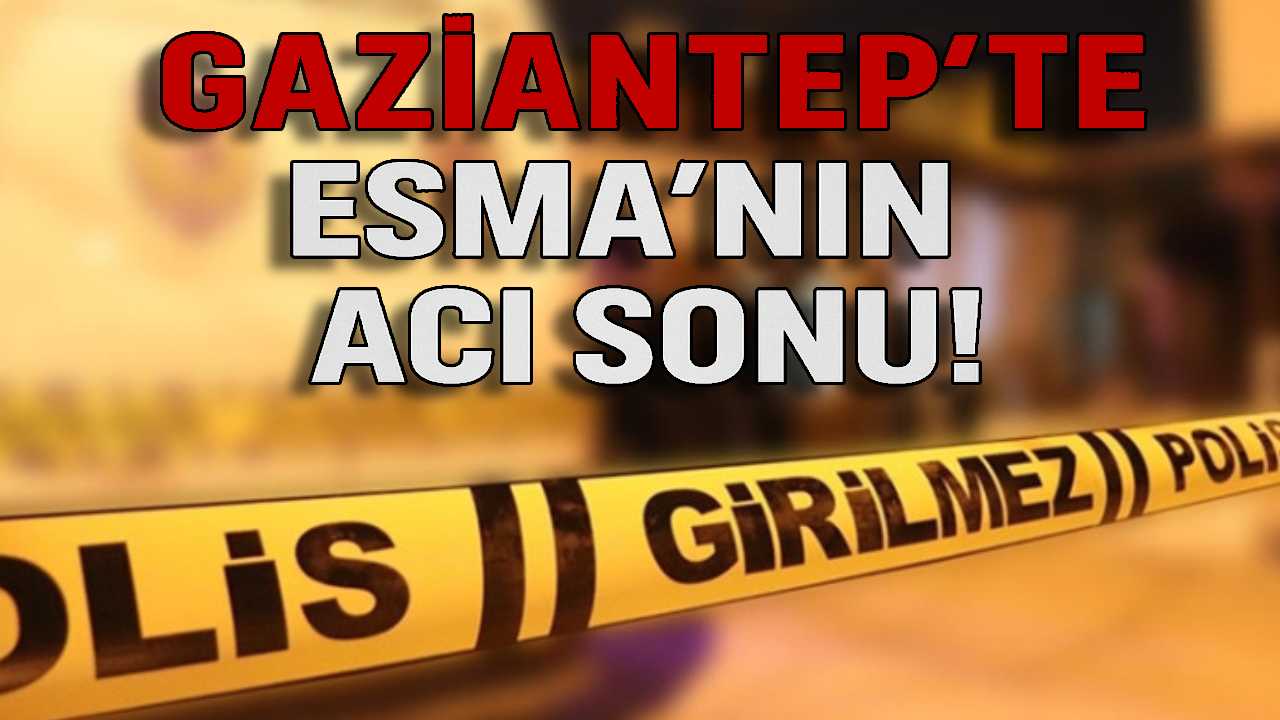 Gaziantep’te Esma’nın Acı Sonu! Daha 22 Yaşındaydı