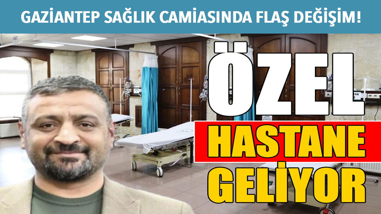 Gaziantep Sağlık Camiasında Flaş Değişim! Özel Hastane Geliyor