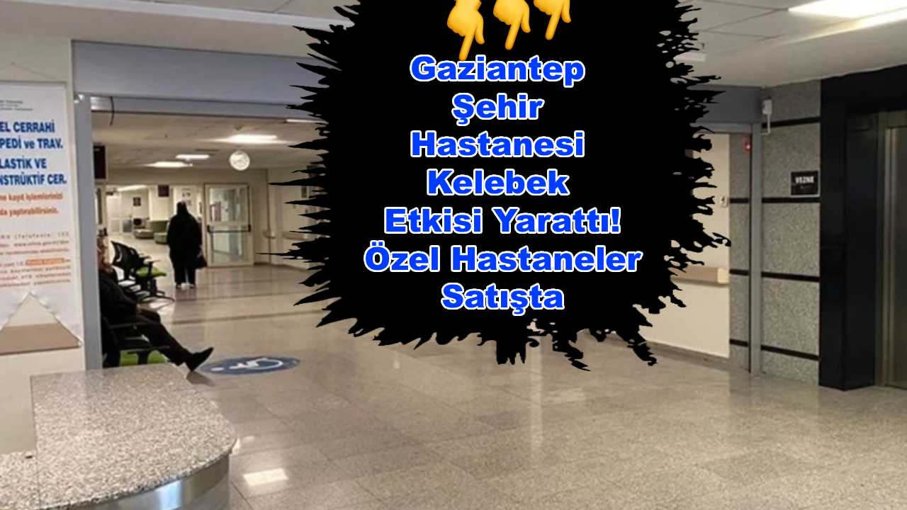 Gaziantep'te Özel Hastaneler Neden Satılıyor?