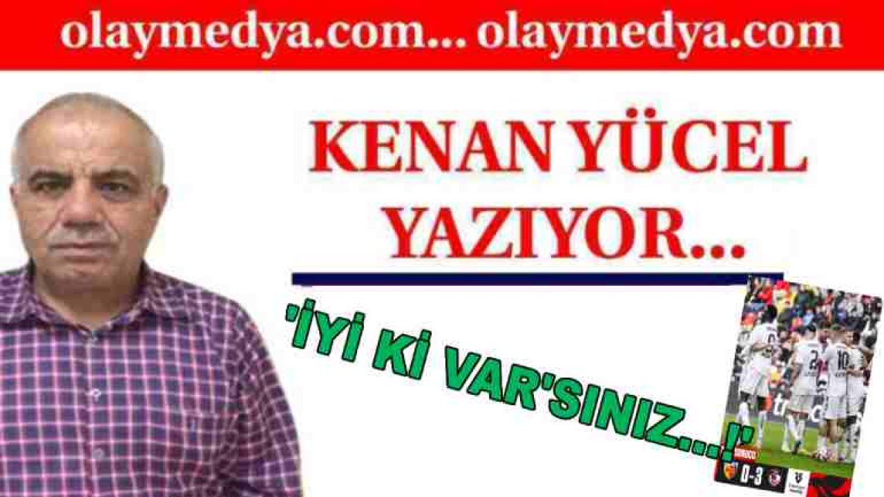 Kenan Yücel Yazıyor: 'İyi ki Var'sınız....!'