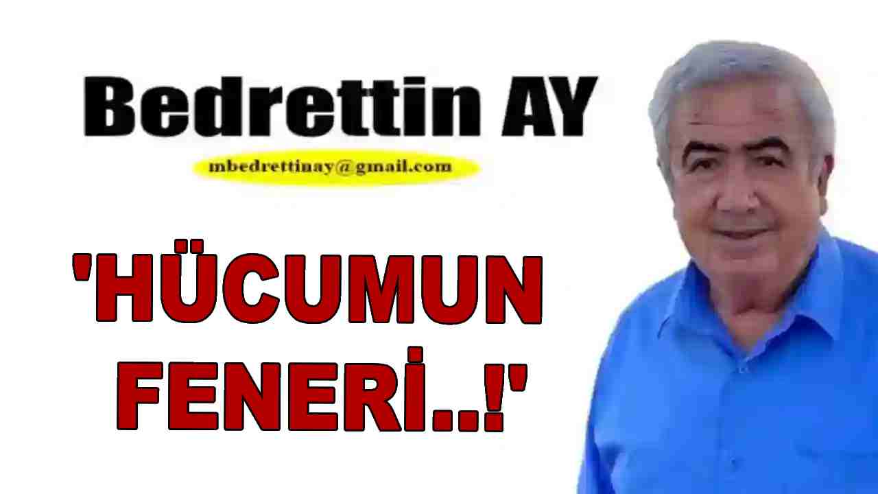 Bedrettin Ay Yazdı: 'Hücumun Feneri..!'