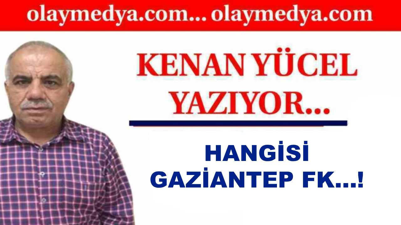 Kenan Yücel Yazdı: 'Hangisi Gaziantep FK...!'