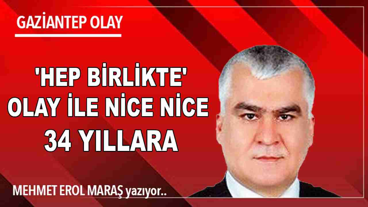 Erol Maraş Yazıyor: 'Hep Birlikte Olay İle Nice Nice 34 Yıllara'