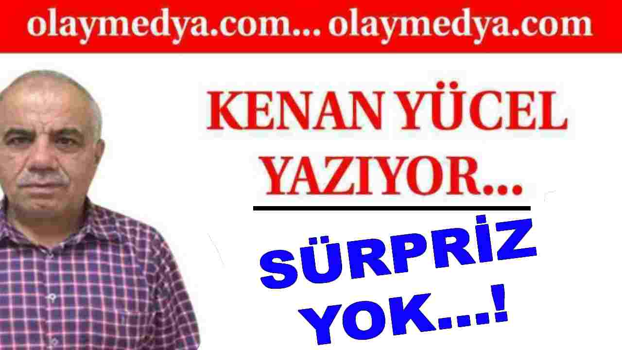 Kenan Yücel Yazıyor: 'Sürpriz Yok...!'