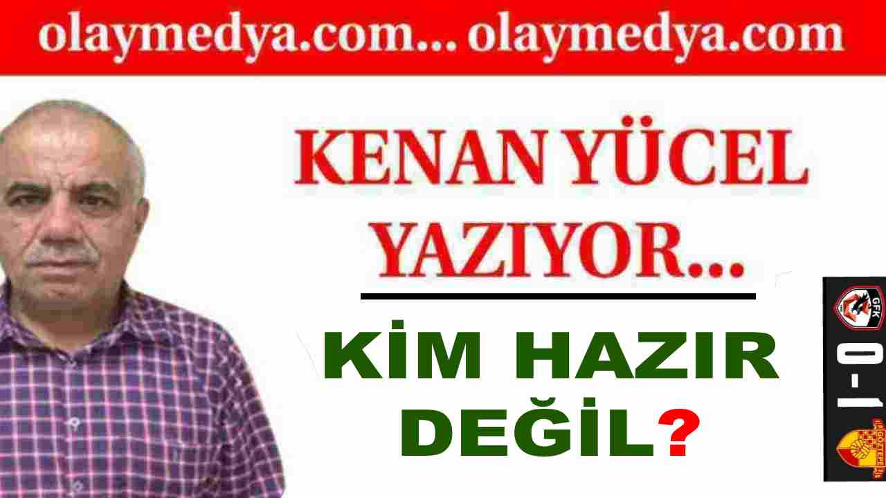 Kenan Yücel Yazdı: 'Kim Hazır Değil?'