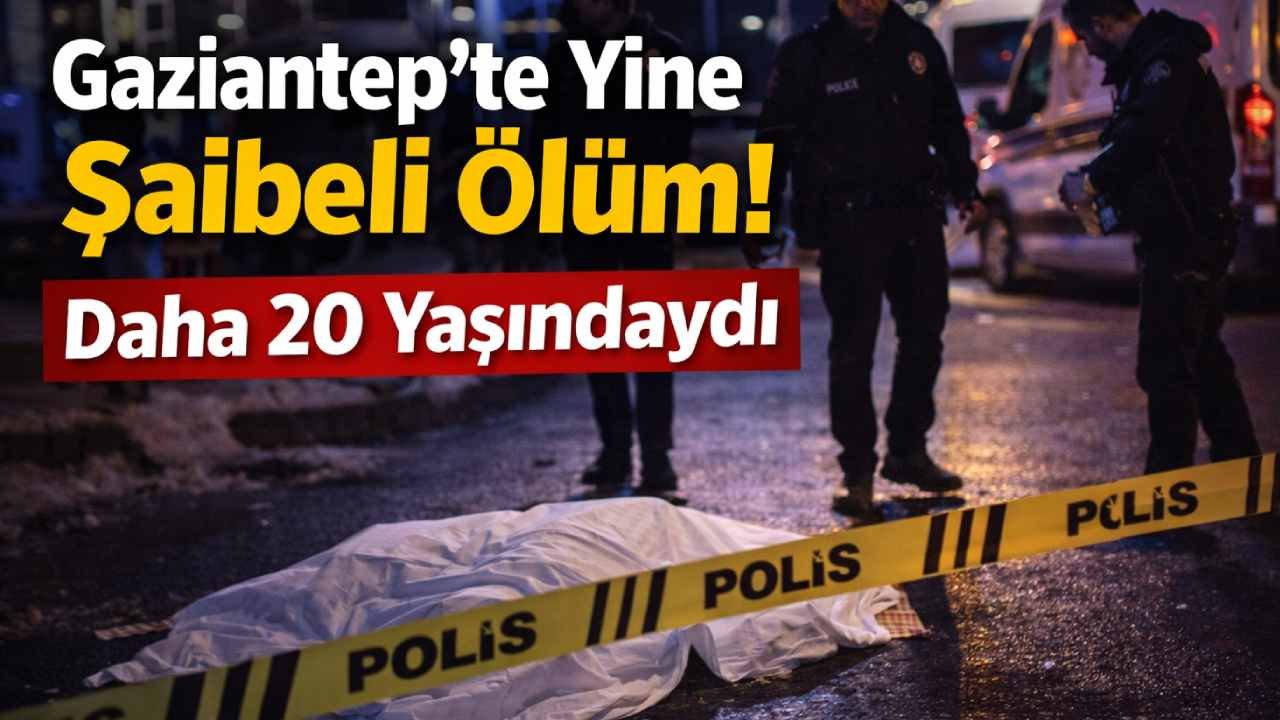 Gaziantep'te Yine Tartışmalı Ölüm! Daha 20 Yaşındaydı