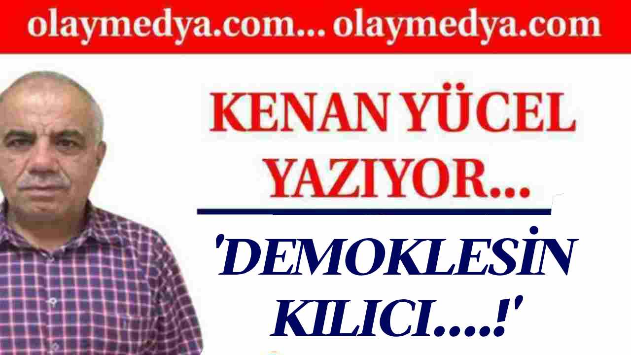 Kenan Yücel Yazdı: 'Demoklesin Kılıcı....!'