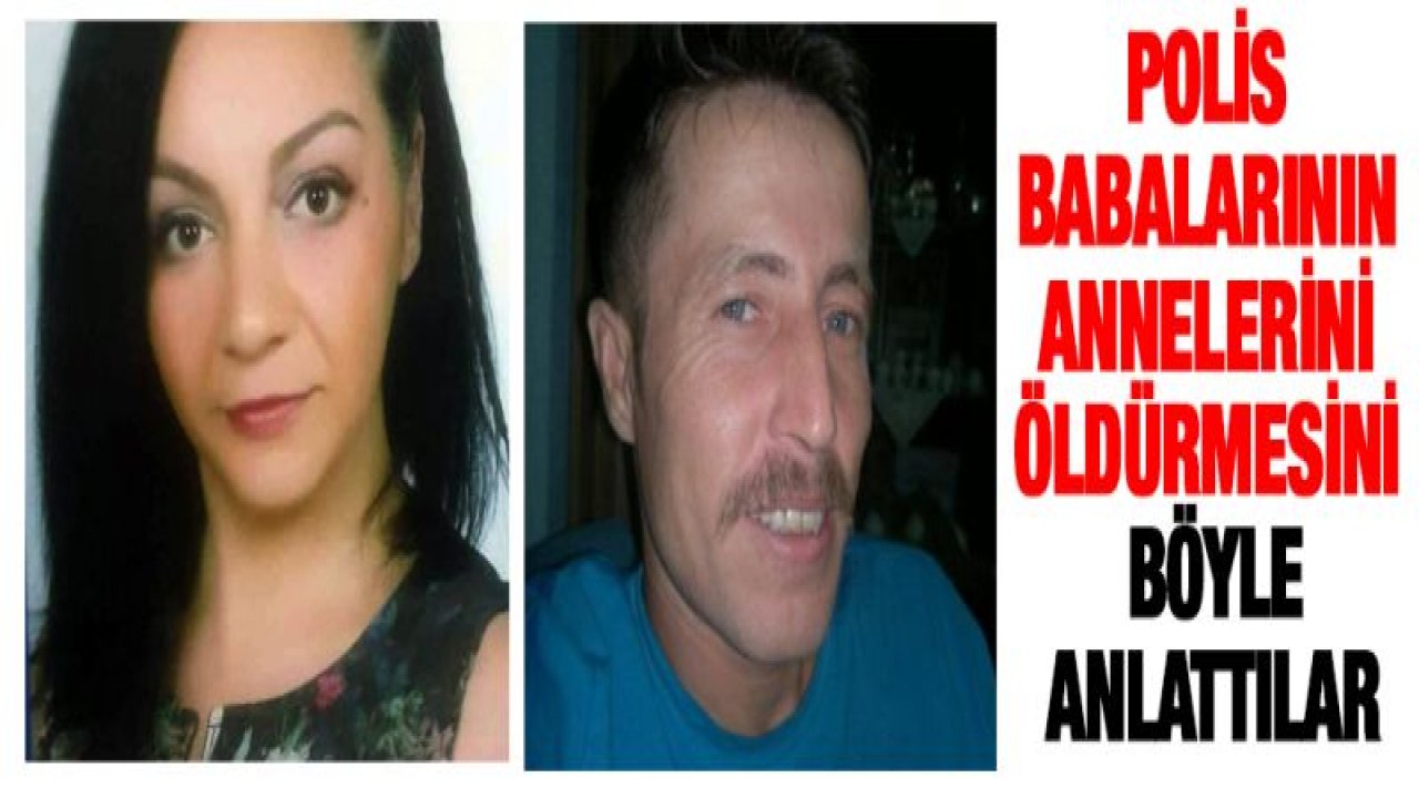 Polis babalarının annelerini öldürmesini böyle anlattılar