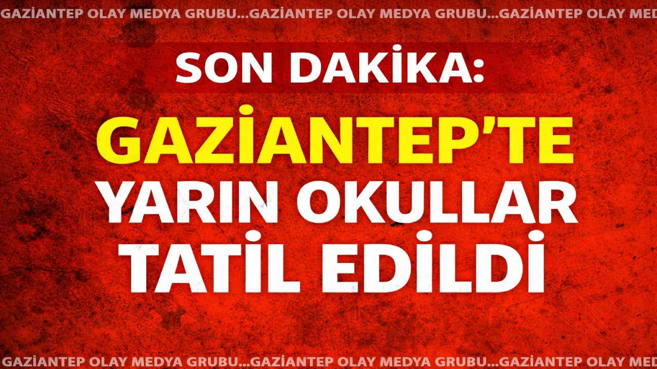 SON DAKİKA: Gaziantep’te Yarın Okullar Tatil Edildi