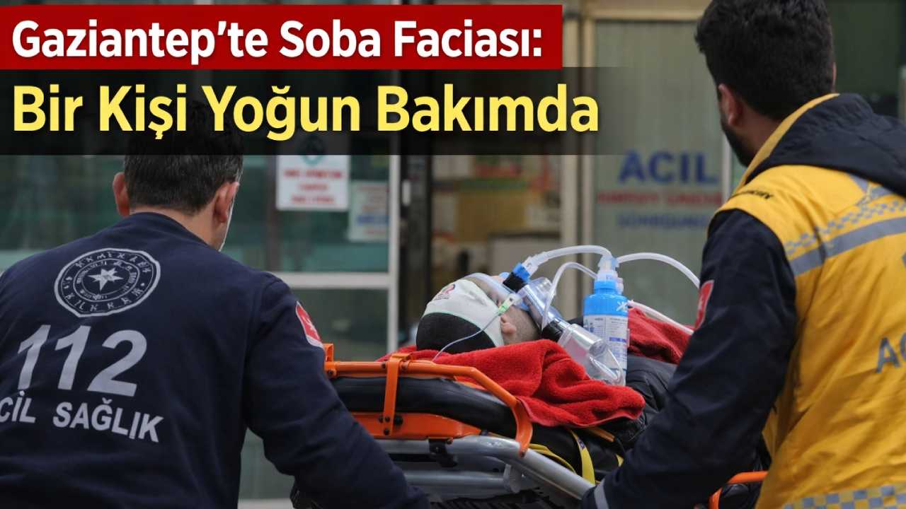 Gaziantep’te Soba Faciası: Bir Kişi Yoğun Bakımda