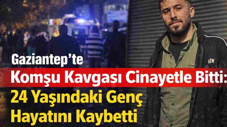 Gaziantep’te Komşu Tartışması Cinayetle Sonuçlandı!