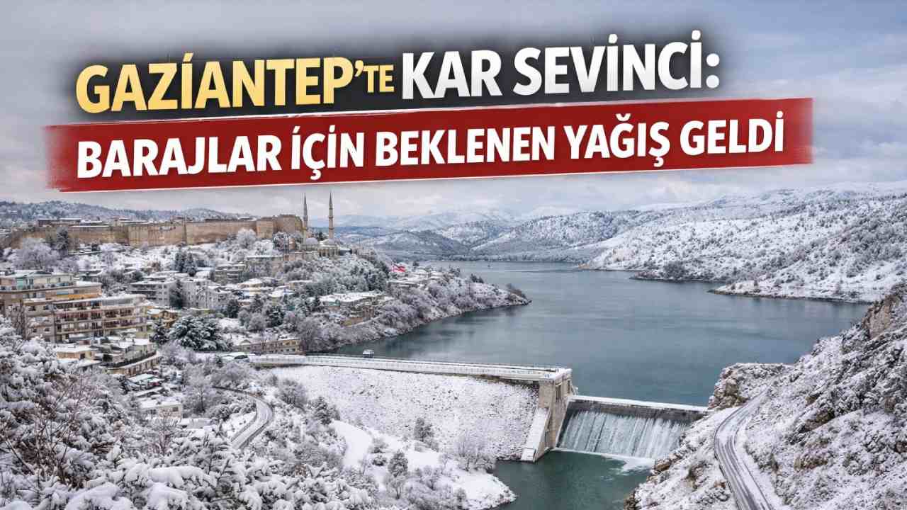 Gaziantep’te Kar Sevinci: Barajlar İçin Beklenen Yağış Geldi
