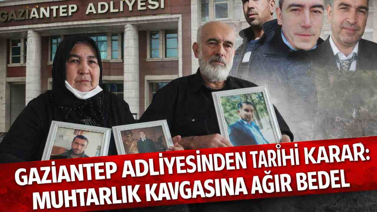 Gaziantep’te Muhtarlık Kavgasında Adaletin Tokadı! Sanığa 75 Yıl Hapis